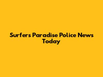Surfers Paradise Police News Today