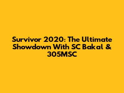 Survivor 2020: The Ultimate Showdown With SC Bakal & 305MSC