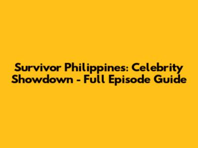 Survivor Philippines: Celebrity Showdown - Full Episode Guide