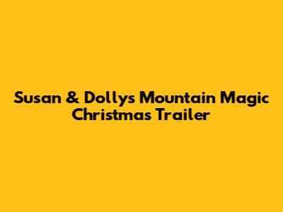 Susan & Dolly's Mountain Magic Christmas Trailer