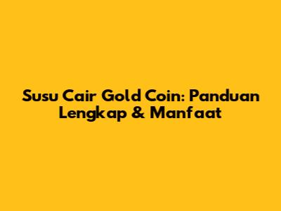 Susu Cair Gold Coin: Panduan Lengkap & Manfaat