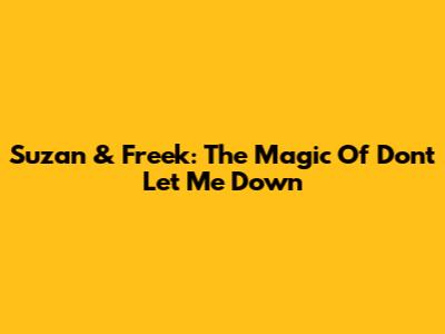 Suzan & Freek: The Magic Of 'Don't Let Me Down'