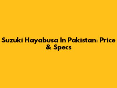 Suzuki Hayabusa In Pakistan: Price & Specs