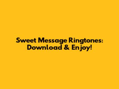 Sweet Message Ringtones: Download & Enjoy!