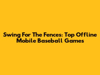 Swing For The Fences: Top Offline Mobile Baseball Games
