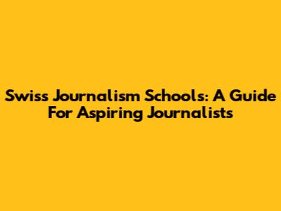 Swiss Journalism Schools: A Guide For Aspiring Journalists