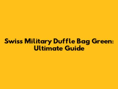 Swiss Military Duffle Bag Green: Ultimate Guide