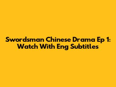 Swordsman Chinese Drama Ep 1: Watch With Eng Subtitles