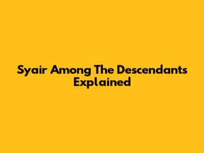 Syair Among The Descendants Explained