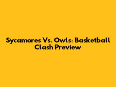 Sycamores Vs. Owls: Basketball Clash Preview