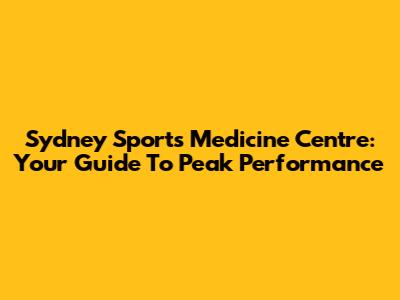 Sydney Sports Medicine Centre: Your Guide To Peak Performance