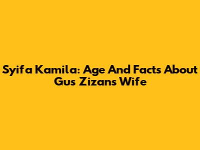 Syifa Kamila: Age And Facts About Gus Zizan's Wife