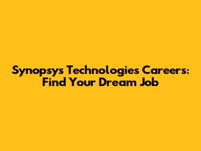 Synopsys Technologies Careers: Find Your Dream Job