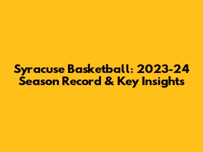 Syracuse Basketball: 2023-24 Season Record & Key Insights