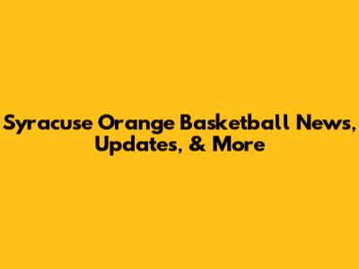 Syracuse Orange Basketball News, Updates, & More