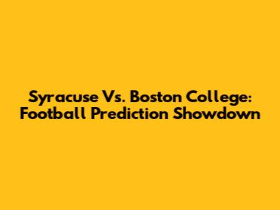 Syracuse Vs. Boston College: Football Prediction Showdown