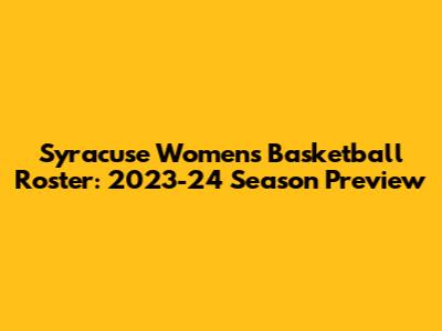 Syracuse Women's Basketball Roster: 2023-24 Season Preview