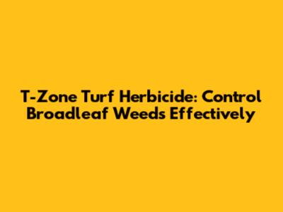 T-Zone Turf Herbicide: Control Broadleaf Weeds Effectively
