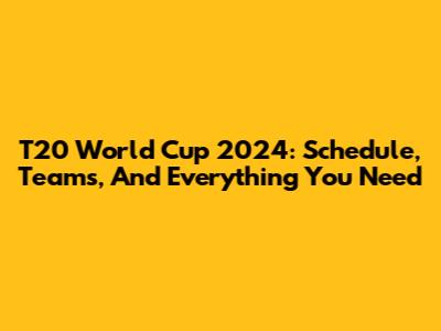 T20 World Cup 2024: Schedule, Teams, And Everything You Need