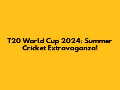 T20 World Cup 2024: Summer Cricket Extravaganza!