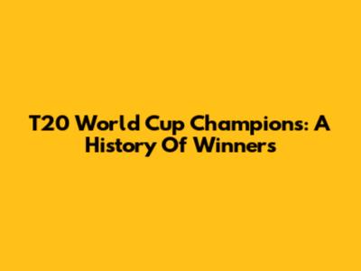 T20 World Cup Champions: A History Of Winners