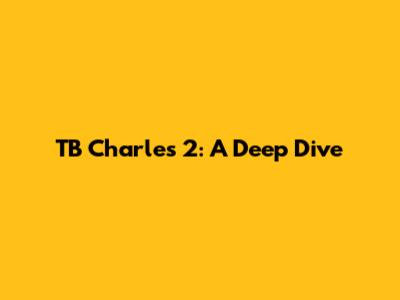 TB Charles 2: A Deep Dive