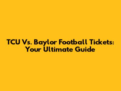 TCU Vs. Baylor Football Tickets: Your Ultimate Guide