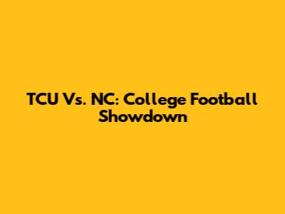TCU Vs. NC: College Football Showdown