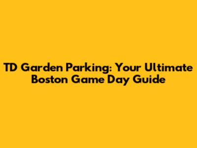 TD Garden Parking: Your Ultimate Boston Game Day Guide