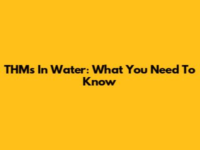 THMs In Water: What You Need To Know