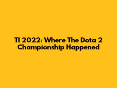 TI 2022: Where The Dota 2 Championship Happened