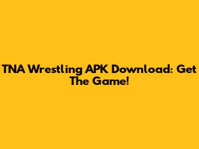 TNA Wrestling APK Download: Get The Game!
