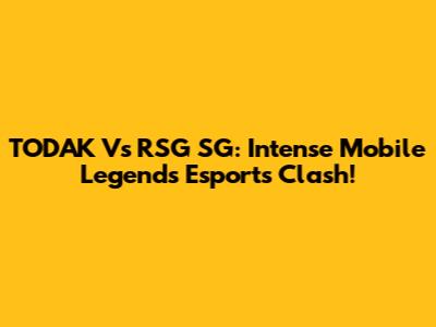 TODAK Vs RSG SG: Intense Mobile Legends Esports Clash!