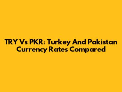 TRY Vs PKR: Turkey And Pakistan Currency Rates Compared