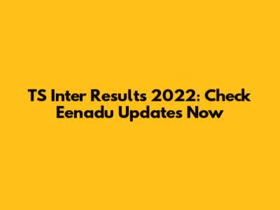 TS Inter Results 2022: Check Eenadu Updates Now