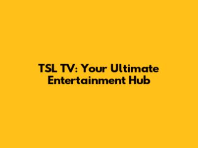 TSL TV: Your Ultimate Entertainment Hub