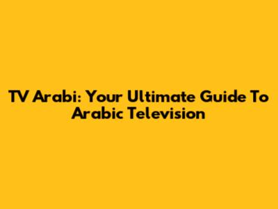 TV Arabi: Your Ultimate Guide To Arabic Television