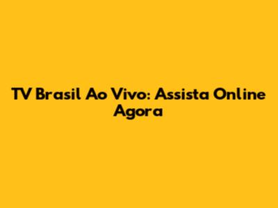 TV Brasil Ao Vivo: Assista Online Agora