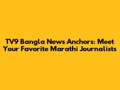TV9 Bangla News Anchors: Meet Your Favorite Marathi Journalists