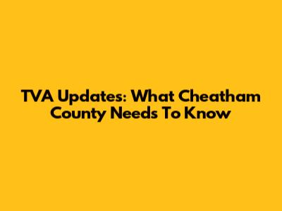 TVA Updates: What Cheatham County Needs To Know