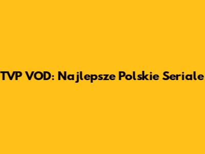 TVP VOD: Najlepsze Polskie Seriale