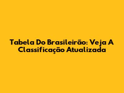 Tabela Do Brasileirão: Veja A Classificação Atualizada