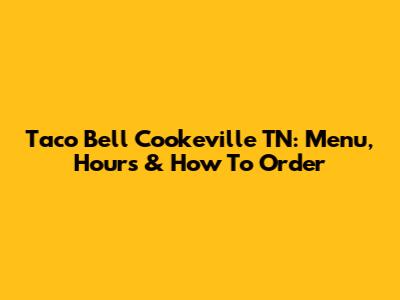 Taco Bell Cookeville TN: Menu, Hours & How To Order