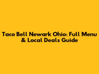 Taco Bell Newark Ohio: Full Menu & Local Deals Guide
