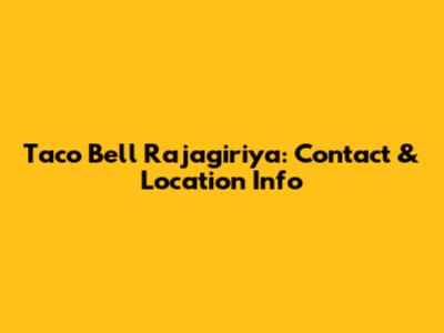 Taco Bell Rajagiriya: Contact & Location Info