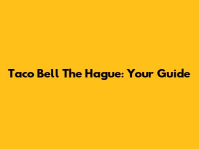 Taco Bell The Hague: Your Guide