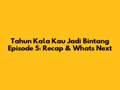 Tahun Kala Kau Jadi Bintang Episode 5: Recap & What's Next