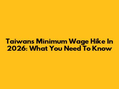 Taiwan's Minimum Wage Hike In 2026: What You Need To Know