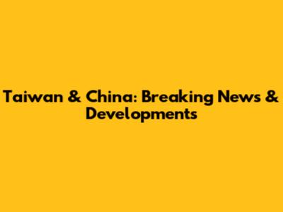 Taiwan & China: Breaking News & Developments