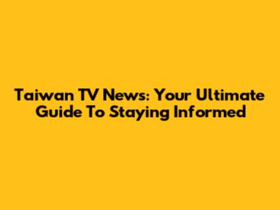 Taiwan TV News: Your Ultimate Guide To Staying Informed